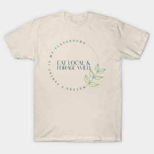 Eat Local, Forage Wild - Nature's pantry is my playground T-Shirt